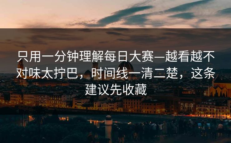 只用一分钟理解每日大赛—越看越不对味太拧巴，时间线一清二楚，这条建议先收藏
